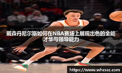 戴森丹尼尔斯如何在NBA赛场上展现出色的全能才华与领导能力