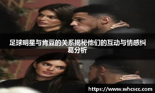足球明星与肯豆的关系揭秘他们的互动与情感纠葛分析