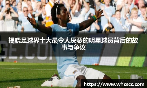 揭晓足球界十大最令人厌恶的明星球员背后的故事与争议