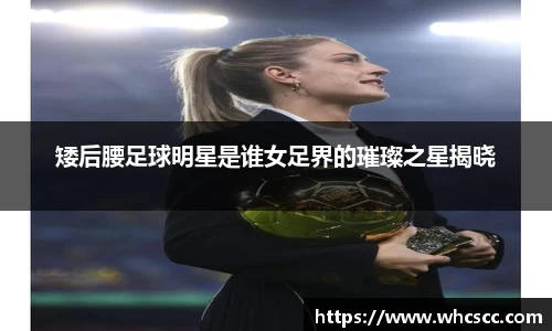 矮后腰足球明星是谁女足界的璀璨之星揭晓